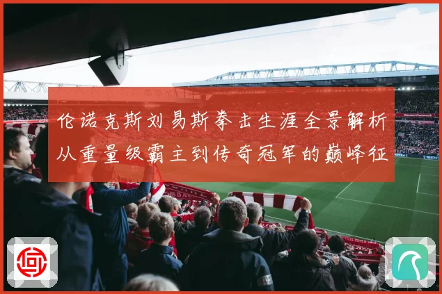 伦诺克斯刘易斯拳击生涯全景解析从重量级霸主到传奇冠军的巅峰征程