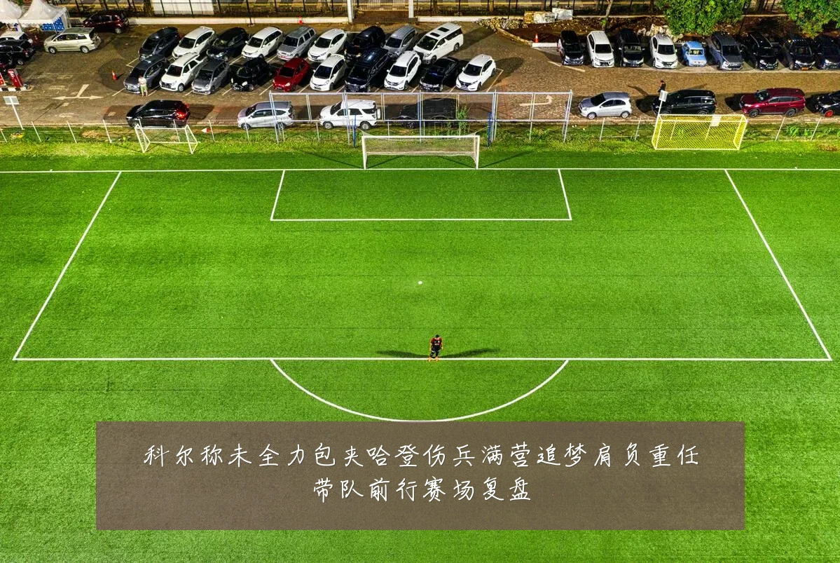 科尔称未全力包夹哈登伤兵满营追梦肩负重任带队前行赛场复盘