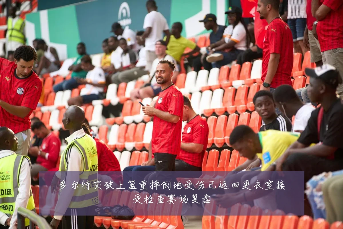 多尔特突破上篮重摔倒地受伤已返回更衣室接受检查赛场复盘